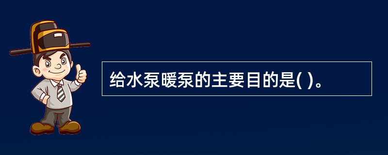 给水泵暖泵的主要目的是( )。