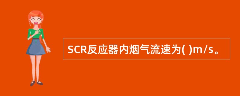 SCR反应器内烟气流速为( )m/s。