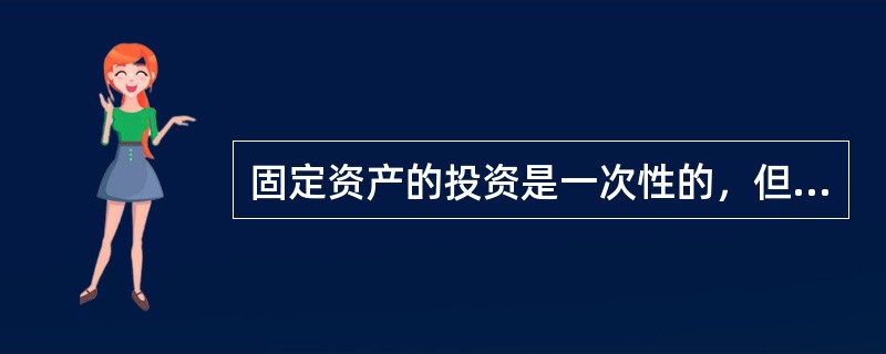 固定资产的投资是一次性的，但是收回是分次的。( )