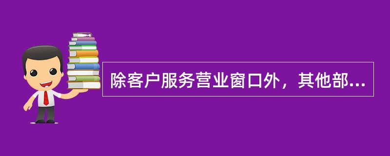 除客户服务营业窗口外，其他部门也可受理客户业扩报装有关事宜。( )