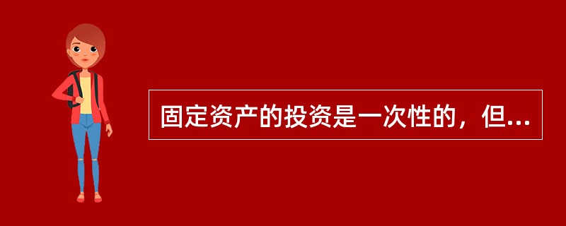 固定资产的投资是一次性的，但是收回是分次的。( )