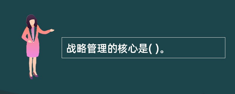 战略管理的核心是( )。