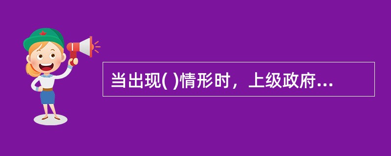 当出现( )情形时，上级政府可以组织事故调查组调查由下级政府负责调查的事故。