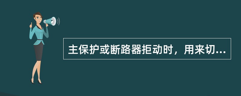 主保护或断路器拒动时，用来切除故障的保护是( )。