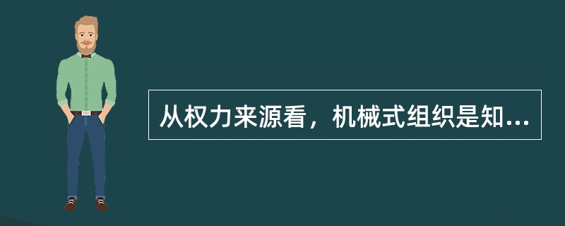 从权力来源看，机械式组织是知识和特长起作用，有机式组织是职位起作用。( )