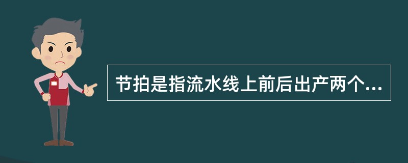 节拍是指流水线上前后出产两个相同制品的时间间隔。( )