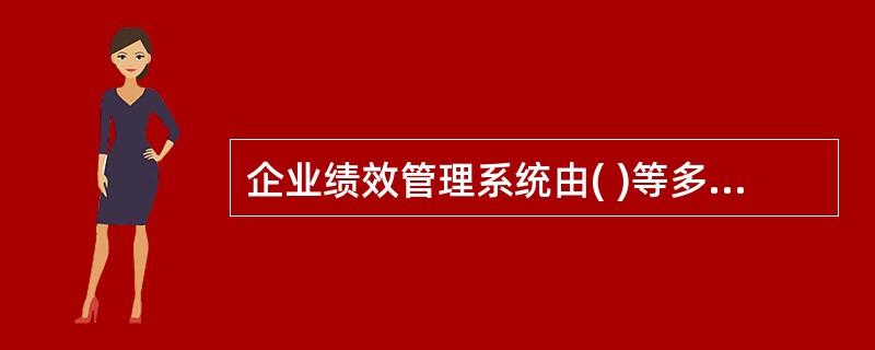 企业绩效管理系统由( )等多个子系统组成。