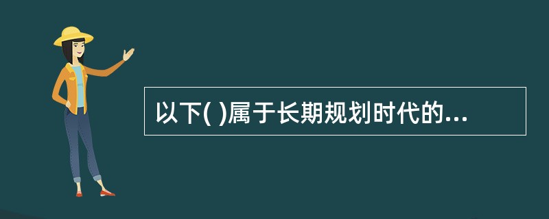 以下( )属于长期规划时代的管理假设条件。