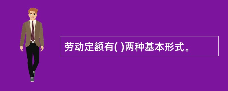 劳动定额有( )两种基本形式。