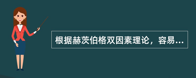 根据赫茨伯格双因素理论，容易导致人们不满的因素是激励因素，容易导致人们满意的因素是保健因素。( )