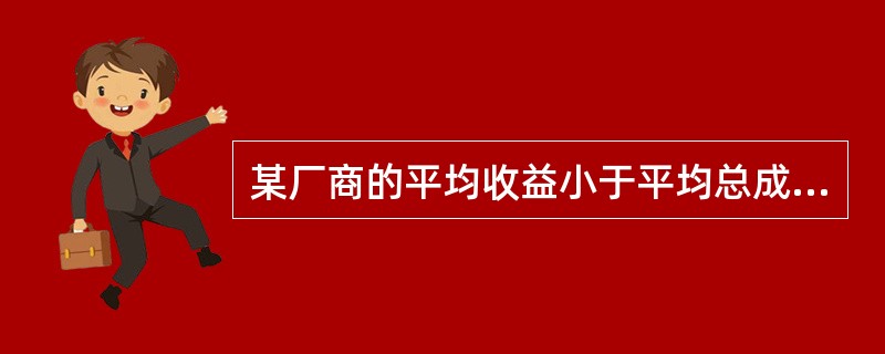 某厂商的平均收益小于平均总成本但大于平均可变成本，该厂商的决策是( )。