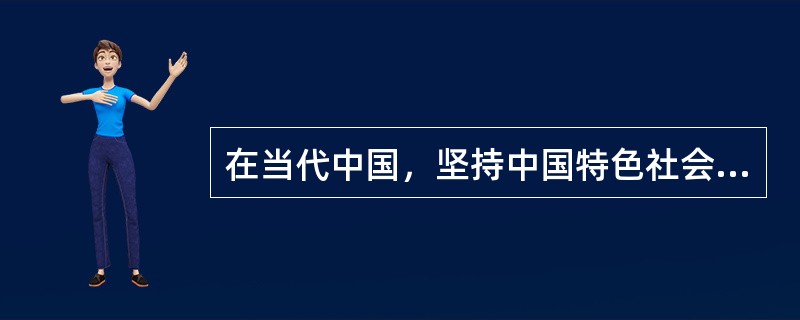 在当代中国，坚持中国特色社会主义道路，就是真正坚持( )。