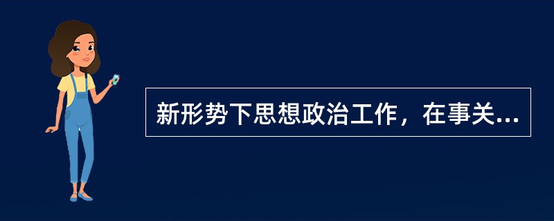 新形势下思想政治工作，在事关( )的问题上，我们一定要旗帜鲜明、理直气壮、毫不含糊。