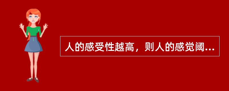 人的感受性越高，则人的感觉阈限越高。( )