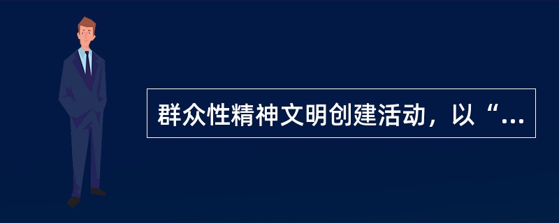 群众性精神文明创建活动，以“讲文明、树新风”为主体。( )