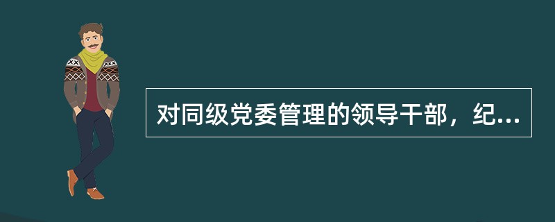 对同级党委管理的领导干部，纪委和党的工作机关有权采取( )方式进行问责。