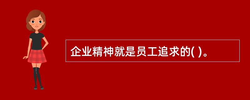 企业精神就是员工追求的( )。