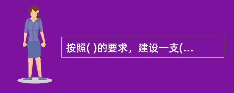 按照( )的要求，建设一支( )的思想政治工作队伍，是做好思想政治工作的组织保证。