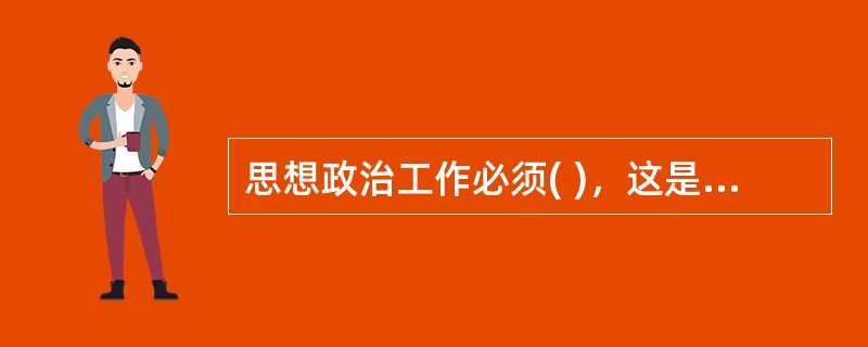 思想政治工作必须( )，这是思想政治工作重要的基本原则。