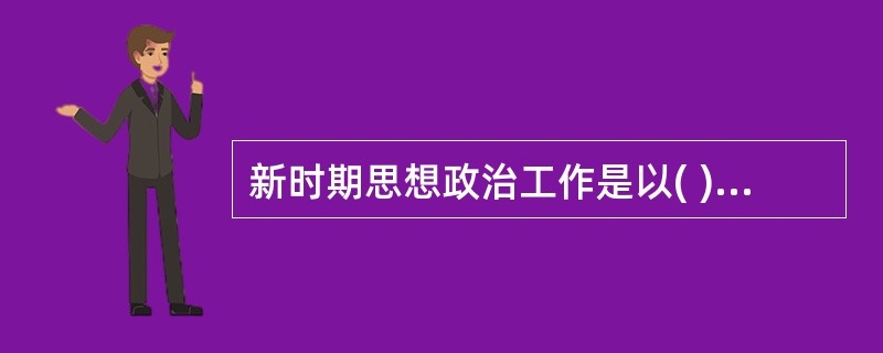 新时期思想政治工作是以( )为标志的。