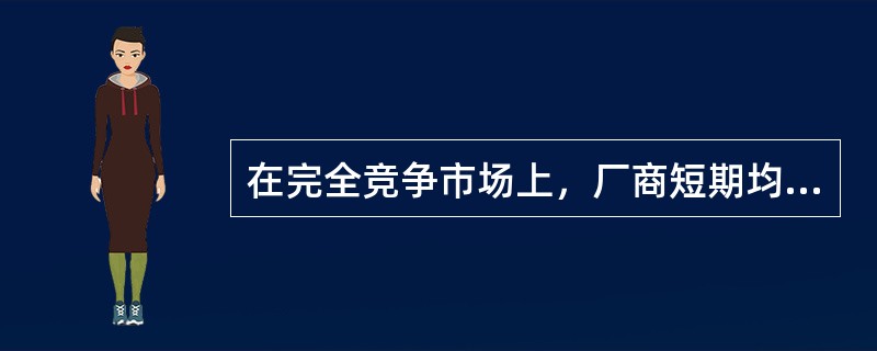 在完全竞争市场上，厂商短期均衡条件是( )