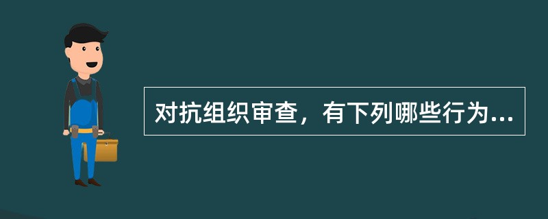 对抗组织审查，有下列哪些行为的，给予警告或者严重警告处分；情节较重的，给予撤销党内职务或者留党察看处分；情节严重的，给予开除党籍处分。( )