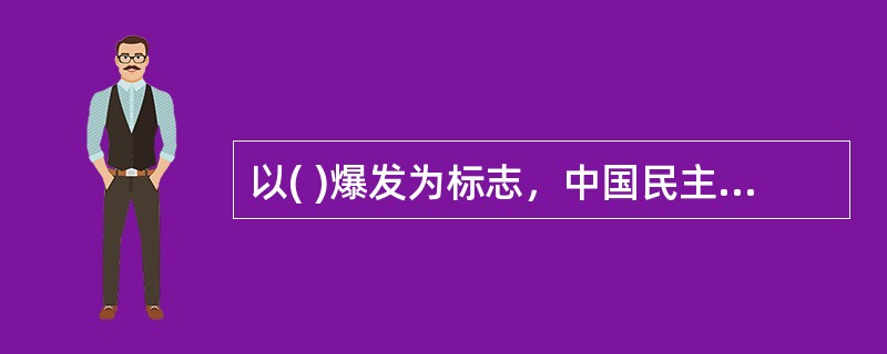 以( )爆发为标志，中国民主主义革命被划分为两个阶段，从1840年到1919年为旧民主主义革命，从1919年到1949年为新民主主义革命。