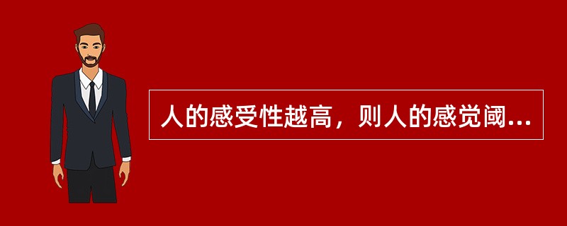 人的感受性越高，则人的感觉阈限越高。( )