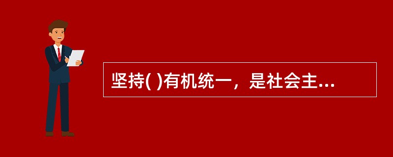 坚持( )有机统一，是社会主义政治发展的必然要求。