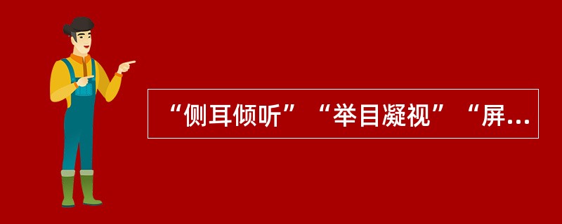 “侧耳倾听”“举目凝视”“屏息”等现象都是注意的外部表现。( )