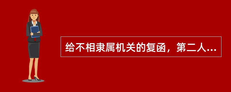 给不相隶属机关的复函，第二人称采用( )最为恰当。