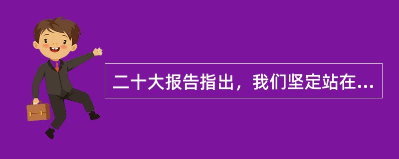 二十大报告指出，我们坚定站在历史正确的一边、站在人类文明进步的一边，高举( )旗帜，在坚定维护世界和平与发展中谋求自身发展，又以自身发展更好维护世界和平与发展。