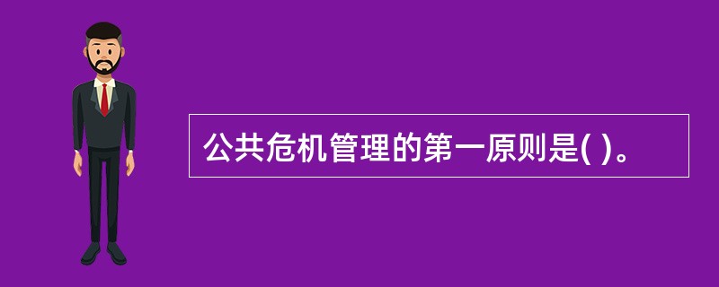 公共危机管理的第一原则是( )。