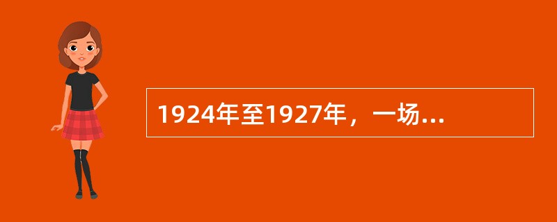 1924年至1927年，一场以推翻帝国主义在华势力和北洋军阀为目标的革命运动席卷中国大地，人们通常把它称为“大革命”或“国民革命”。( )