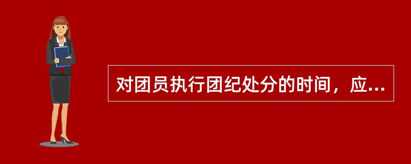 对团员执行团纪处分的时间，应从( )算起。