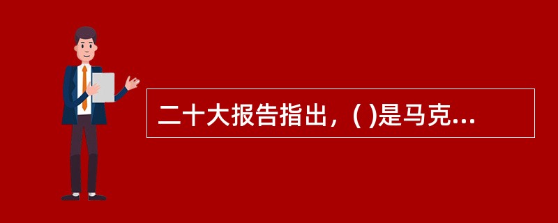 二十大报告指出，( )是马克思主义的本质属性，党的理论是来自人民、为了人民、造福人民的理论。