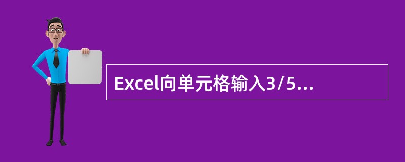 Excel向单元格输入3/5后，Excel会认为是( )。