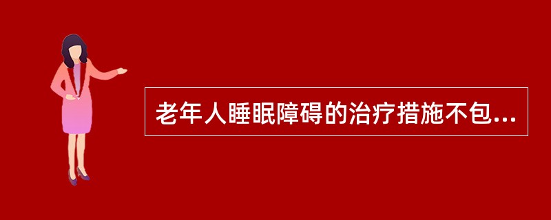 老年人睡眠障碍的治疗措施不包括( )