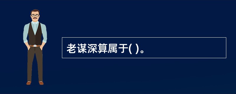 老谋深算属于( )。