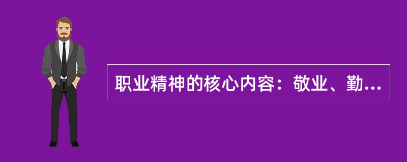 职业精神的核心内容：敬业、勤业、创业、立业。( )