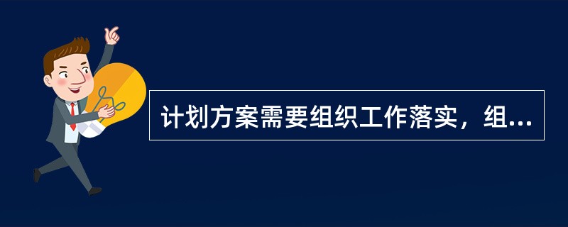 计划方案需要组织工作落实，组织工作程序和内容是( )。