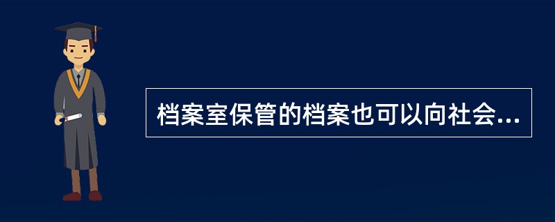 档案室保管的档案也可以向社会提供利用。( )