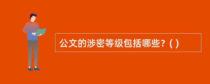 公文的涉密等级包括哪些？( )