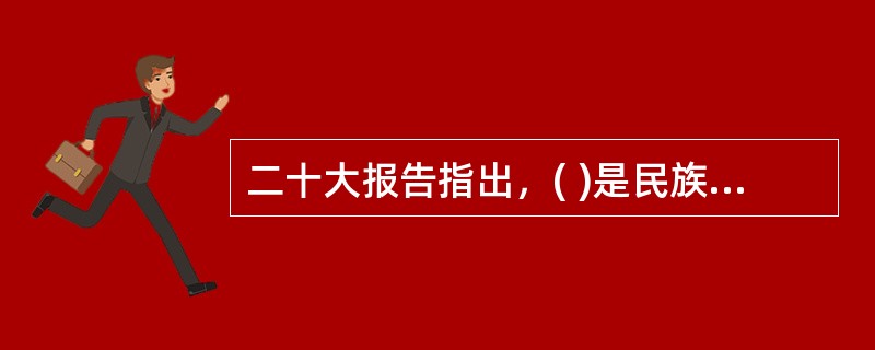 二十大报告指出，( )是民族昌盛和国家强盛的重要标志。