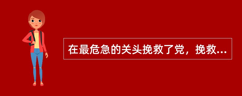 在最危急的关头挽救了党，挽救了红军，挽救了中国革命，被称为中国共产党历史上一个生死攸关的转折点的是( )。