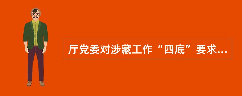 厅党委对涉藏工作“四底”要求是( )