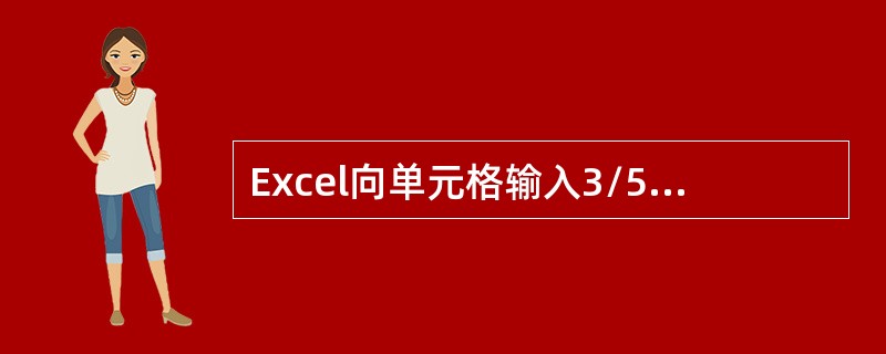 Excel向单元格输入3/5后，Excel会认为是( )。