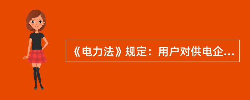 《电力法》规定：用户对供电企业中断供电有异议的，可以向( )投诉。