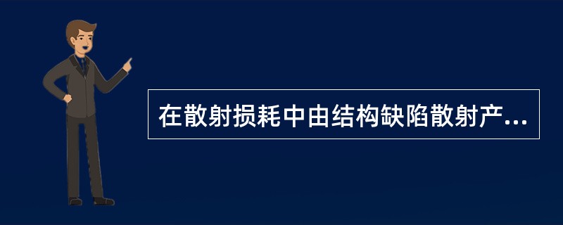 在散射损耗中由结构缺陷散射产生的损耗与波长有关。( )