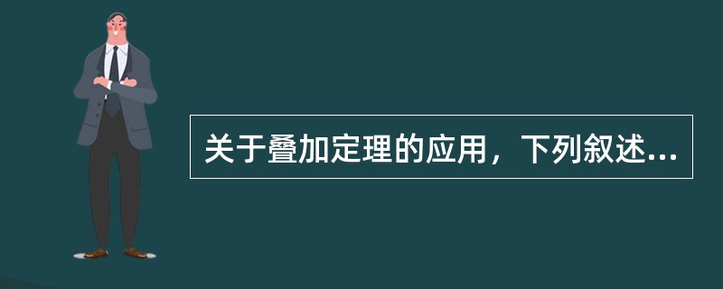 关于叠加定理的应用，下列叙述中错误的是( )。